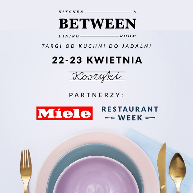 W najbliższy weekend w Hali Koszyki targi BETWEEN kitchen & dining room!