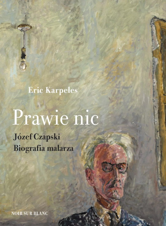 Prawie nic, Józef Czapski Biografia malarza, Eric Karpeles