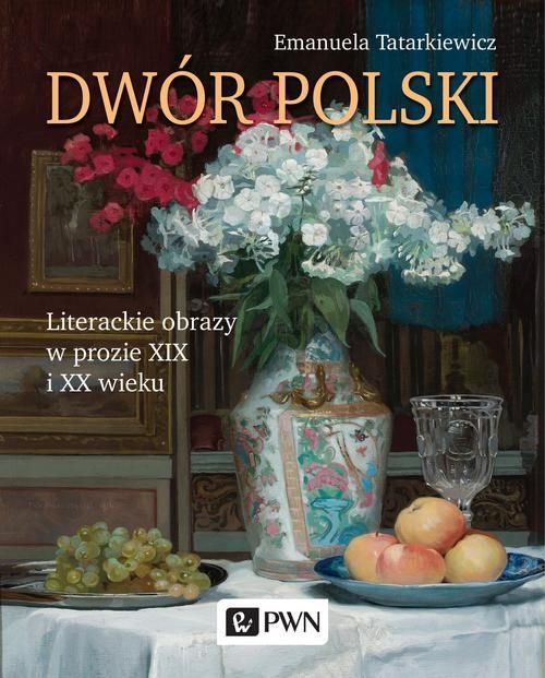 dwor-polski-literackie-obrazy-w-prozie-xix-i-xx-wieku-emanuela-tatarkiewicz-258a4bb