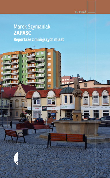 Zapaść. Reportaże z mniejszych miast, Marek Szymaniak