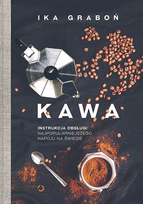 Kawa. Instrukcja obsługi najpopularniejszego napoju na świecie , Ika Graboń