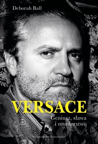 Versace. Geniusz, sława i morderstwo, Deborah Ball, wyd. Wydawnictwo Dolnośląskie