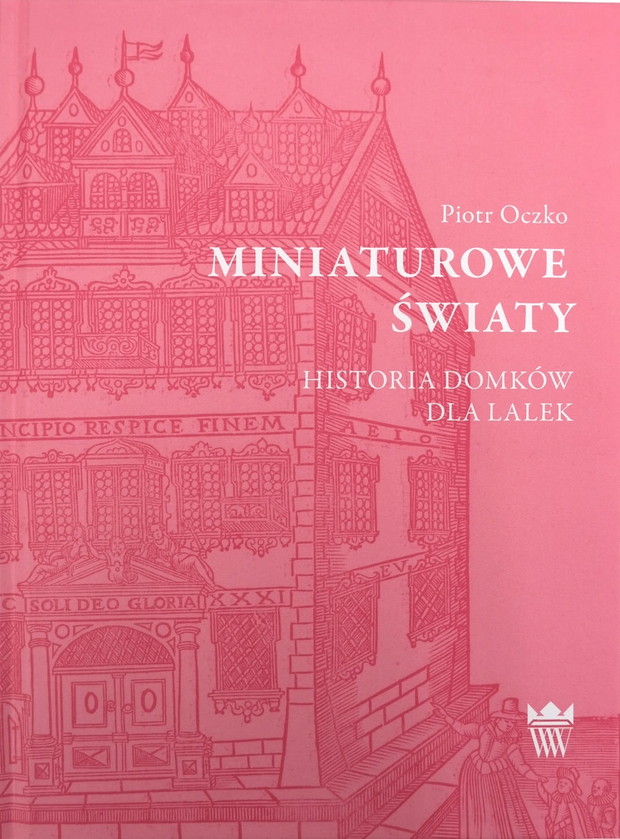 Miniaturowe światy. Historia domków dla lalek, Piotr Oczko, 40 zł