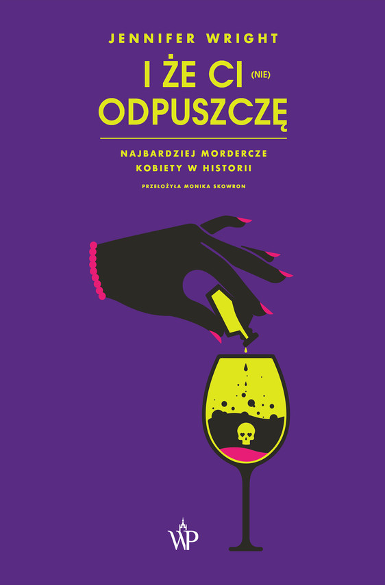 „I że ci (nie) odpuszczę. Najbardziej mordercze kobiety w historii”, Jennifer Wright