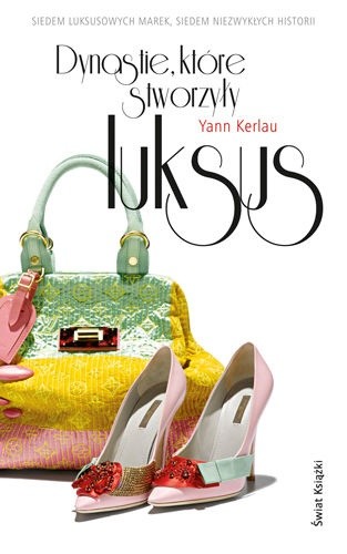 „Dynastie, które stworzyły luksus”, Yann Kerlau