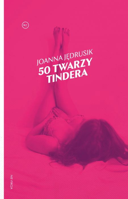„50 twarzy Tindera” autorstwa Joanny Jędrusik. Książka ukazała się nakładem wydawnictwa Krytyka Polityczna.