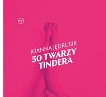 „50 twarzy Tindera” autorstwa Joanny Jędrusik. Książka ukazała się nakładem wydawnictwa Krytyka Polityczna.