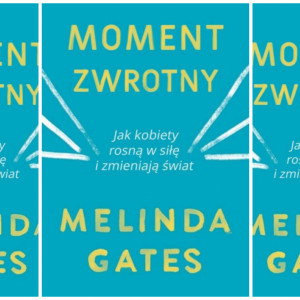 Książka „Moment zwrotny” Melindy Gates, ukazała się na polskim rynku w lipcu nakładem wydawnictwa Zysk i S-ka.