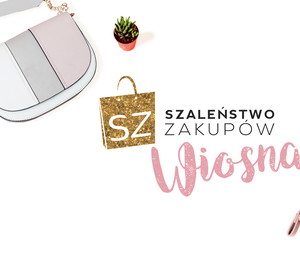Szaleństwo Zakupów wiosna 2018: już w ten weekend czekają na Was kuszące rabaty!