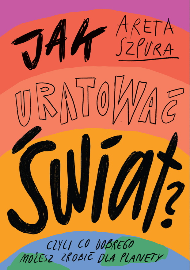 Książka „Jak uratować świat?” autorstwa Arety Szpury ukazała się nakładem wydawnictwa W.A.B.
