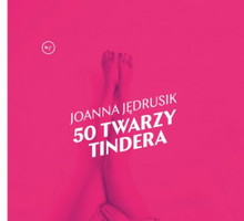„50 twarzy Tindera” autorstwa Joanny Jędrusik. Książka ukazała się nakładem wydawnictwa Krytyka Polityczna.