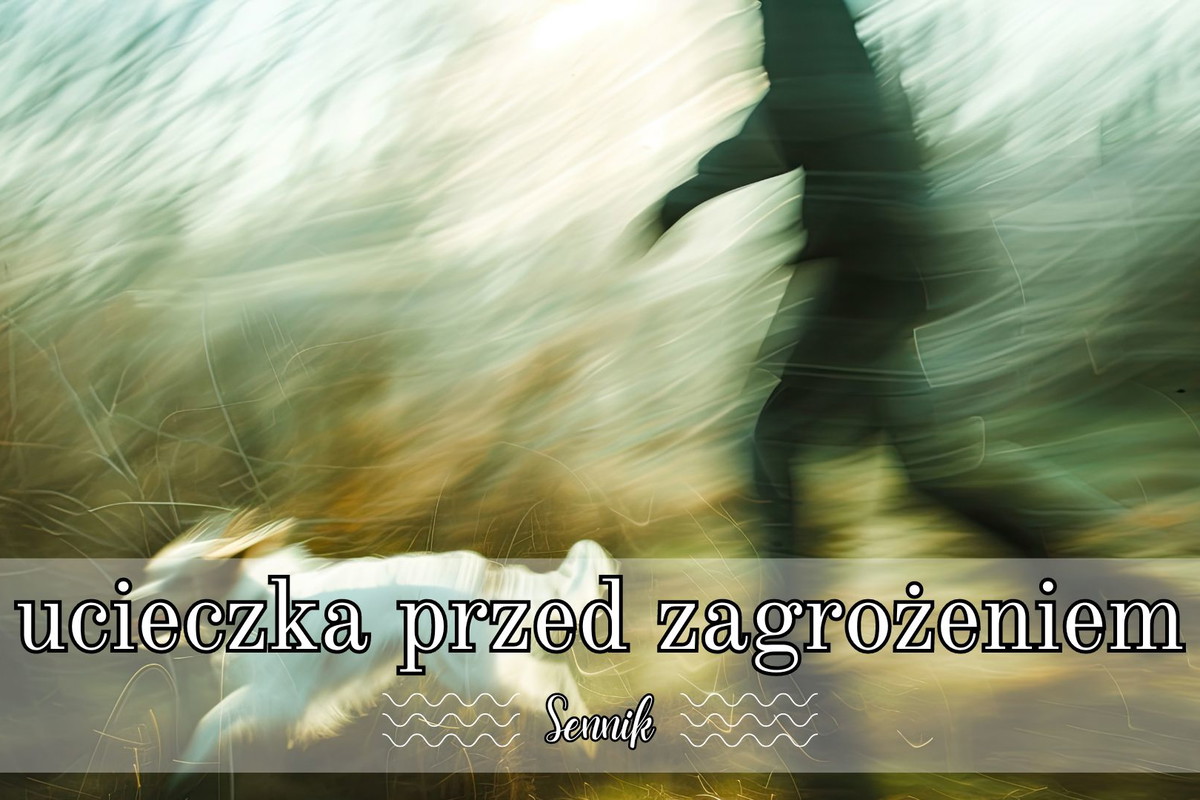 Sennik ucieczka przed niebezpieczeństwem