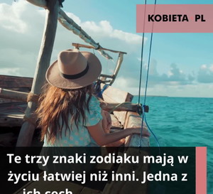 Te 3 znaki zodiaku mają w życiu łatwiej niż inni. Jedna z ich cech jest kluczowa