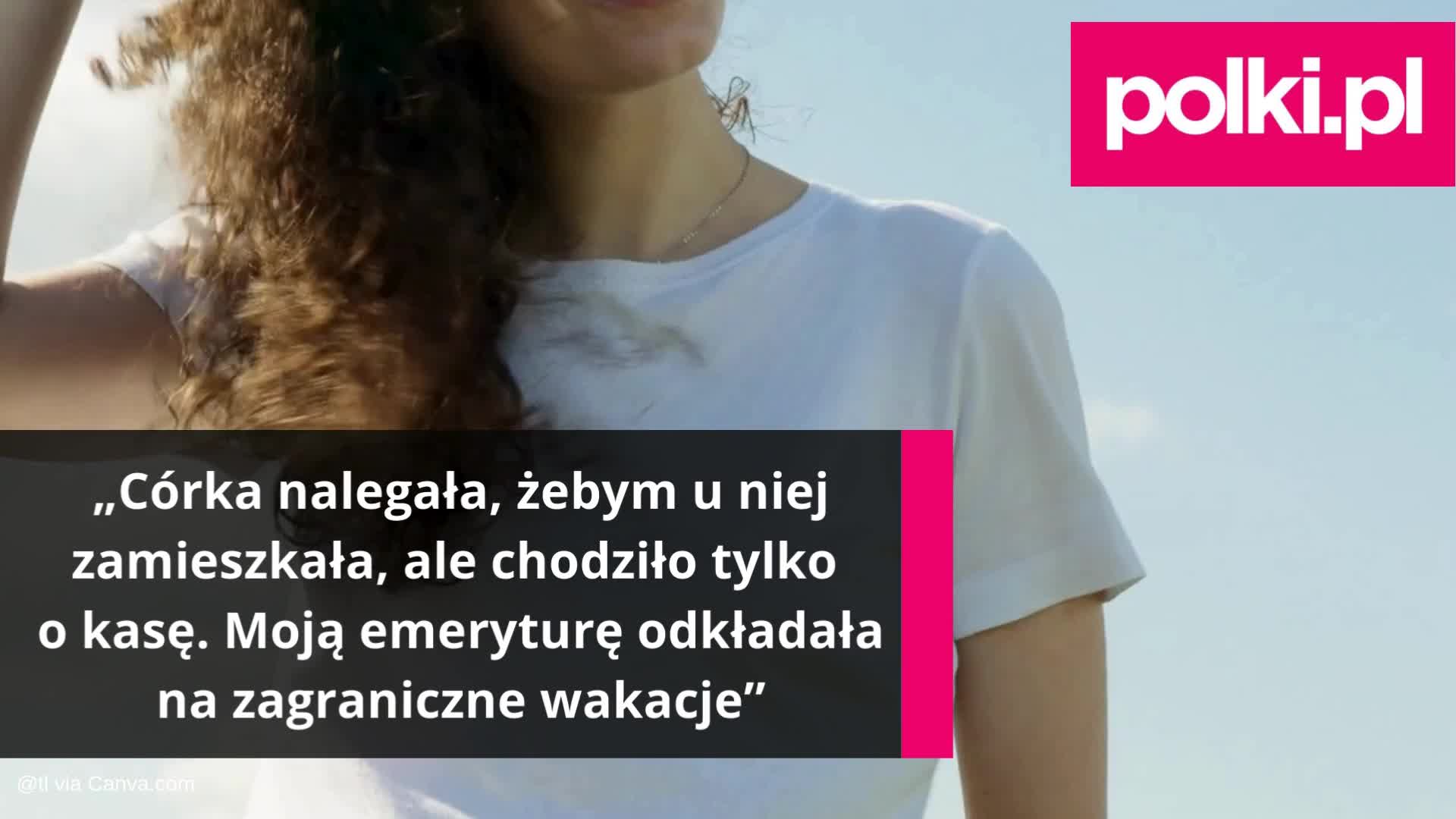 Córka chciała, żebym z nią mieszkała, ale chodziło jej tylko o pieniądze. Zabierała moją emeryturę, żeby mieć na wakacje [TS]