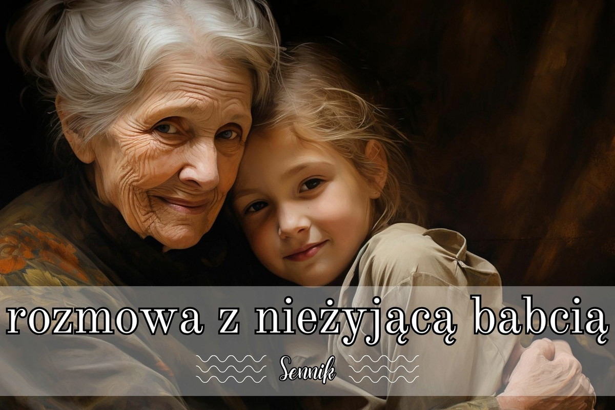 Sennik rozmowa z nieżyjącą babcią