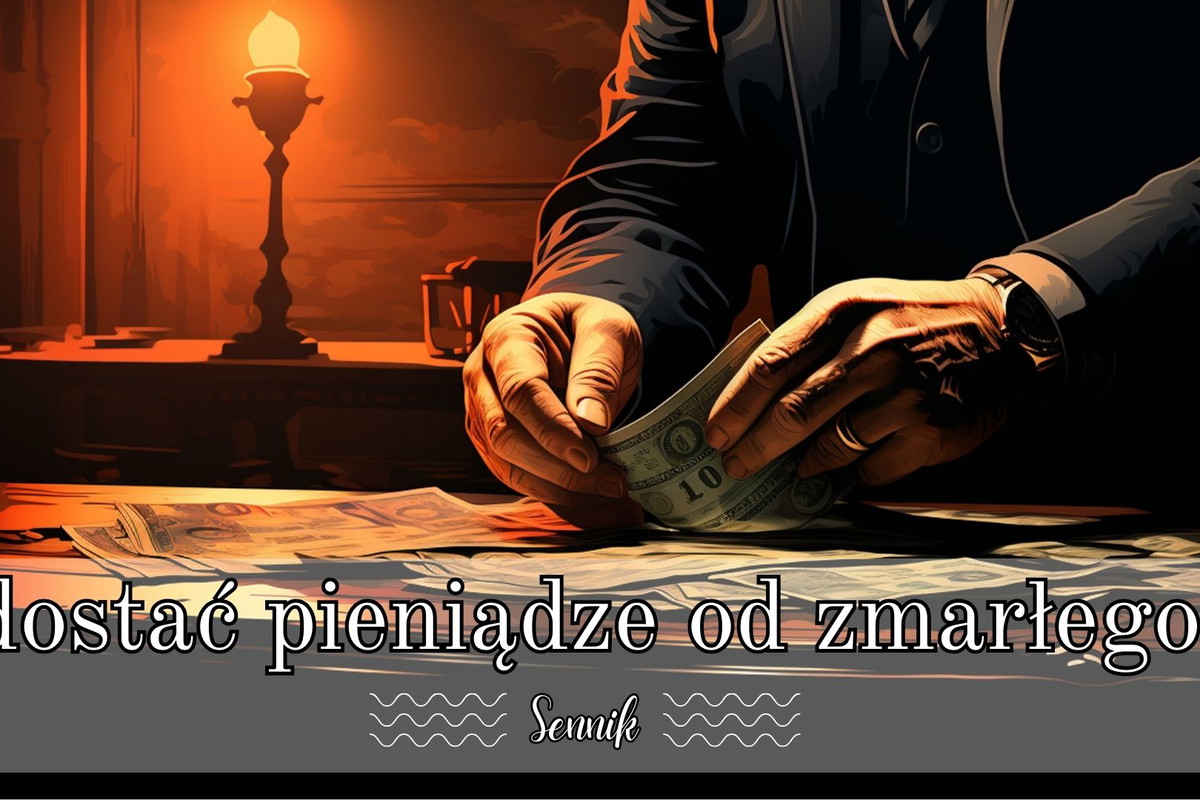 Sennik dostać pieniądze od zmarłego