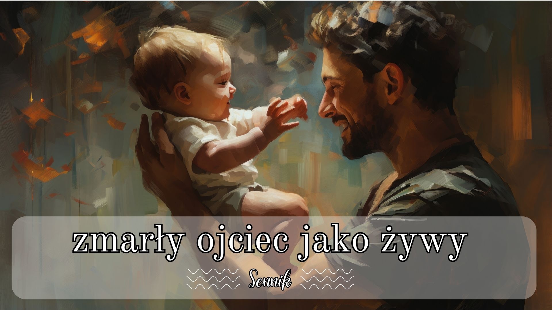 Sennik widzieć zmarłego ojca jako żywego