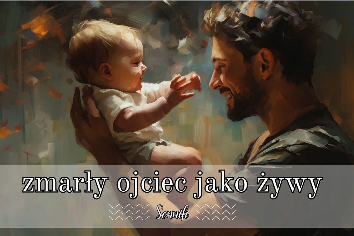 Sennik widzieć zmarłego ojca jako żywego
