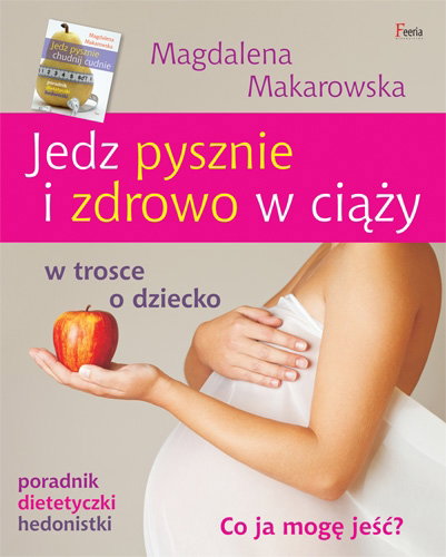 Jedz pysznie i zdrowo, dieta w ciąży, książka dla kobiet w ciąży, Magdalena Makarowska