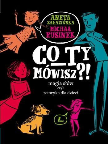 retoryka dla dzieci, książka dla dzieci, Magia słów, Co ty mówisz