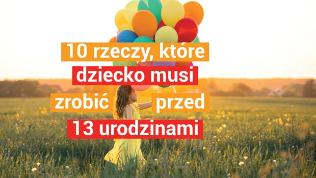 50 rzeczy, które musisz zrobić, zanim skończysz 13 lat