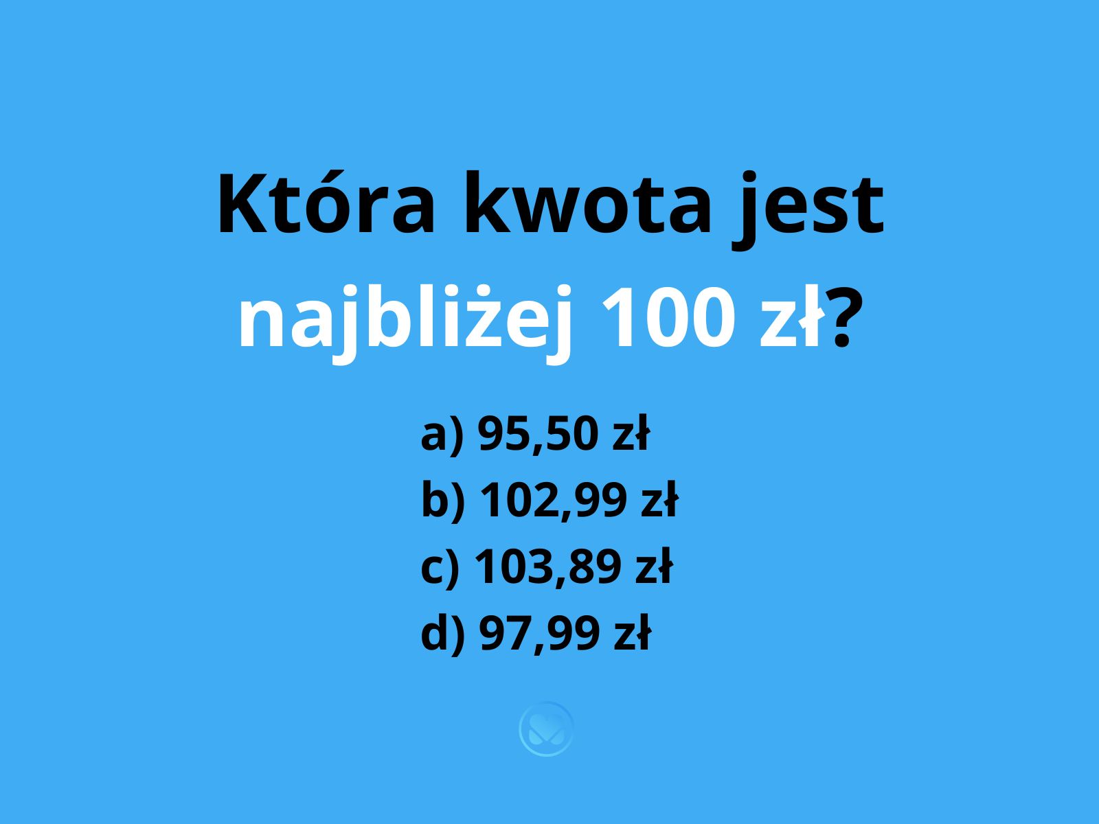 zagadka: która kwota jest najbliżej 100 zł