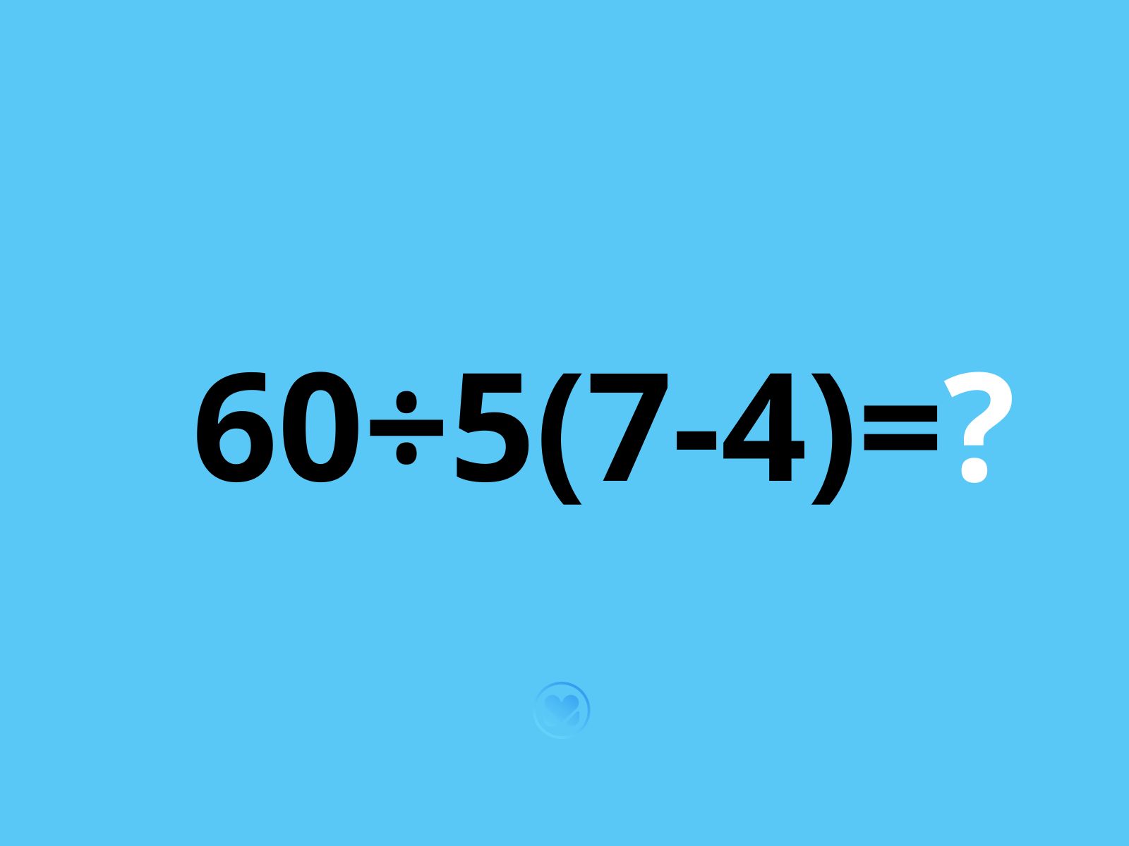 zagadka matematyczna: 60÷5(7-4)
