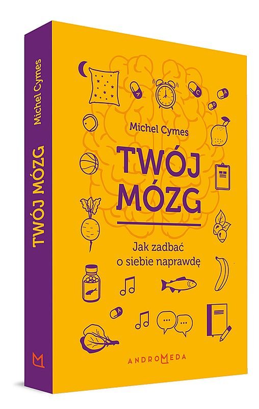 Więcej w książce Cymesa Michela Twój mózg. Jak zadbać o siebie naprawdę , wyd. Andromeda
