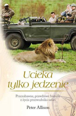 Ucieka tylko jedzenie - Opowieści z życia przewodnika safari