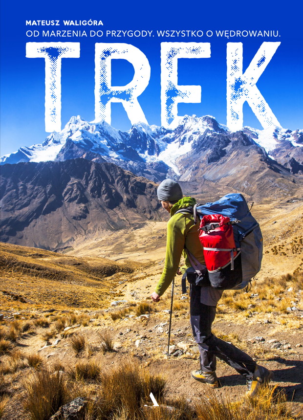 Mateusz Waligóra TREK. Od marzenia do przygody. Wszystko o wędrowaniu