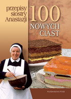 100 Nowych Ciast. Przepisy siostry Anastazji.