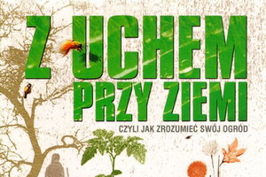 "Z uchem przy ziemi, czyli jak zrozumieć swój ogród" Ken Thompson