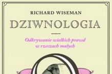 "Dziwnologia. Odkrywanie wielkich prawd w rzeczach małych" Richard Wiseman