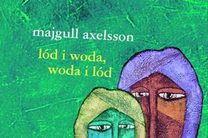 "Lód i woda, woda i lód" Majgull Axelsson