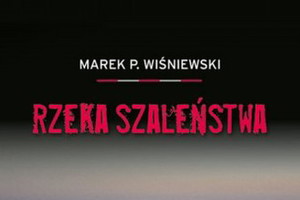 "Rzeka szaleństwa" Marek P. Wiśniewski