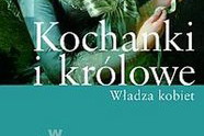 "Kochanki i królowe. Władza kobiet"
