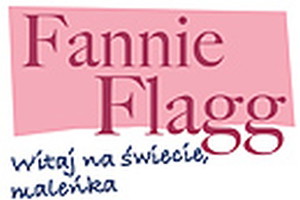 „Witaj na świecie, Maleńka” bestsellerowej autorki Fannie Flagg