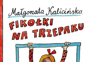 „Fikołki na trzepaku” Małgorzata Kalicińska (fragment)