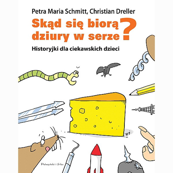 Skąd się biorą dziury w serze? Historyjki dla ciekawskich dzieci, Christian Dreller, Petra Maria Schmitt, cena ok. 26 zł