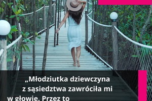 „Młodziutka dziewczyna z sąsiedztwa zawróciła mi w głowie. Przez to nie zauważyłem, jak wielki skarb mam w domu”