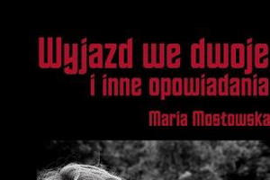 Maria Mostowska "Wyjazd we dwoje i inne opowiadania"