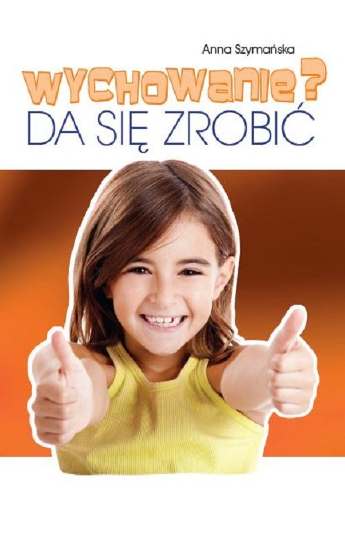 Wychowanie Da się zrobić - Anna Szymańska - poradnik o wychowaniu