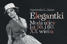 Elegantki. Moda ulicy lat 50. i 60. XX wieku - wywiad z autorką - Agnieszką L. Janas