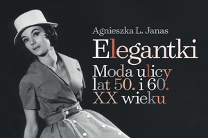 Elegantki. Moda ulicy lat 50. i 60. XX wieku - wywiad z autorką - Agnieszką L. Janas