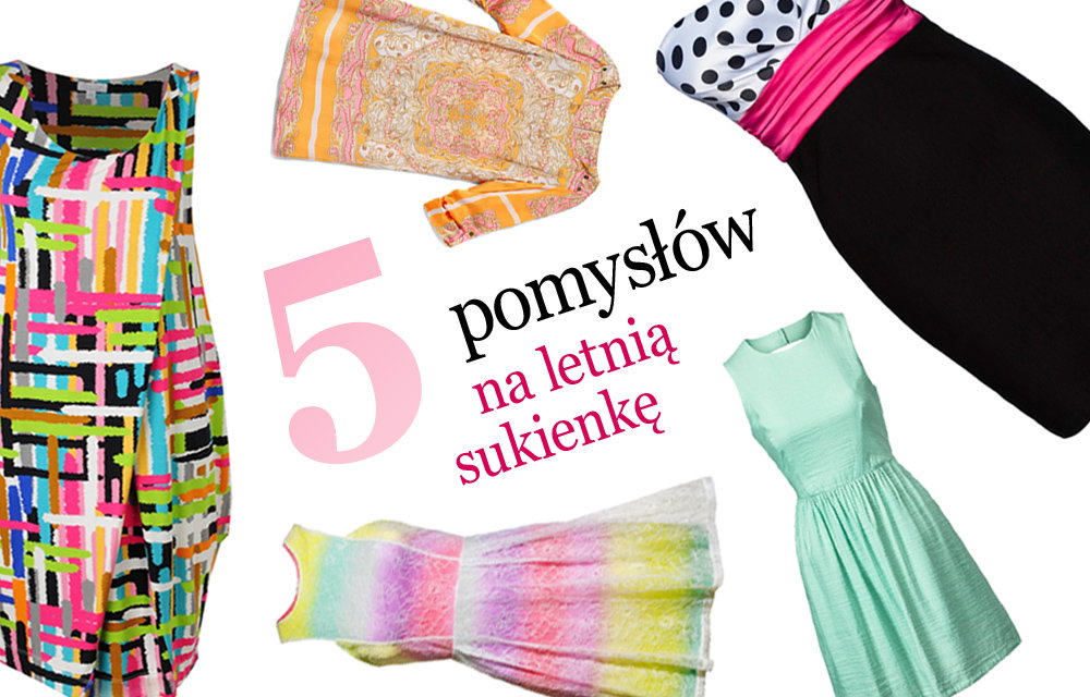 Letnie sukienki w 5 odsłonach!