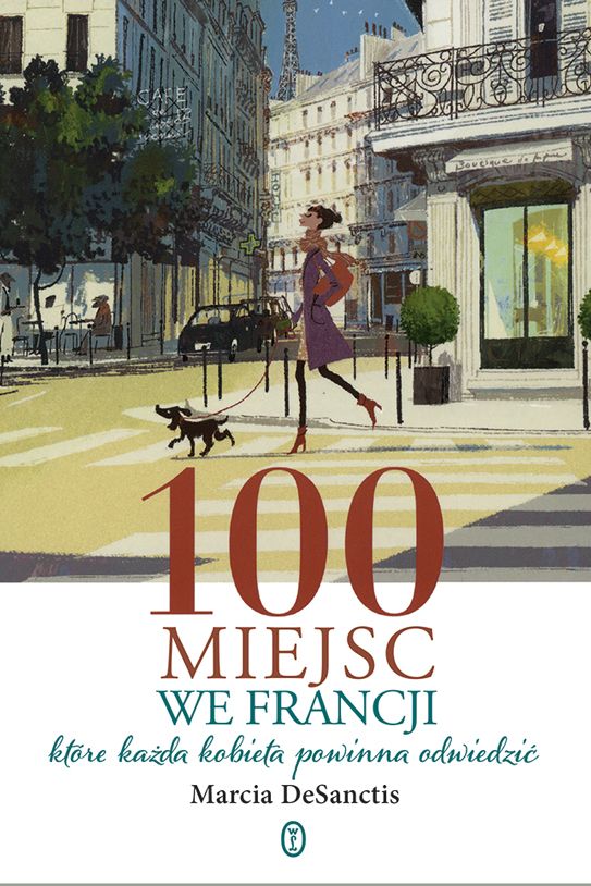 Marcia DeSanctis, 100 miejsc we Francji, które każda kobieta powinna odwiedzić