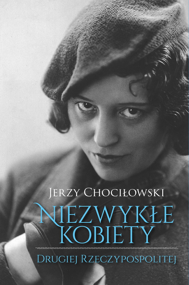Jerzy Chociłowski, Niezwykłe kobiety Drugiej Rzeczypospolitej, cena 39,90 zł