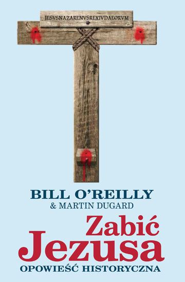 Bill O’Reilly i Martin Dugart, Zabić Jezusa, cena ok. 50 zł