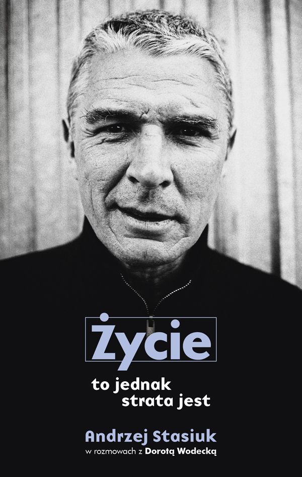 Andrzej Stasiuk, Dorota Wodecka. Życie to jednak strata czasu, cena 39,99 zł