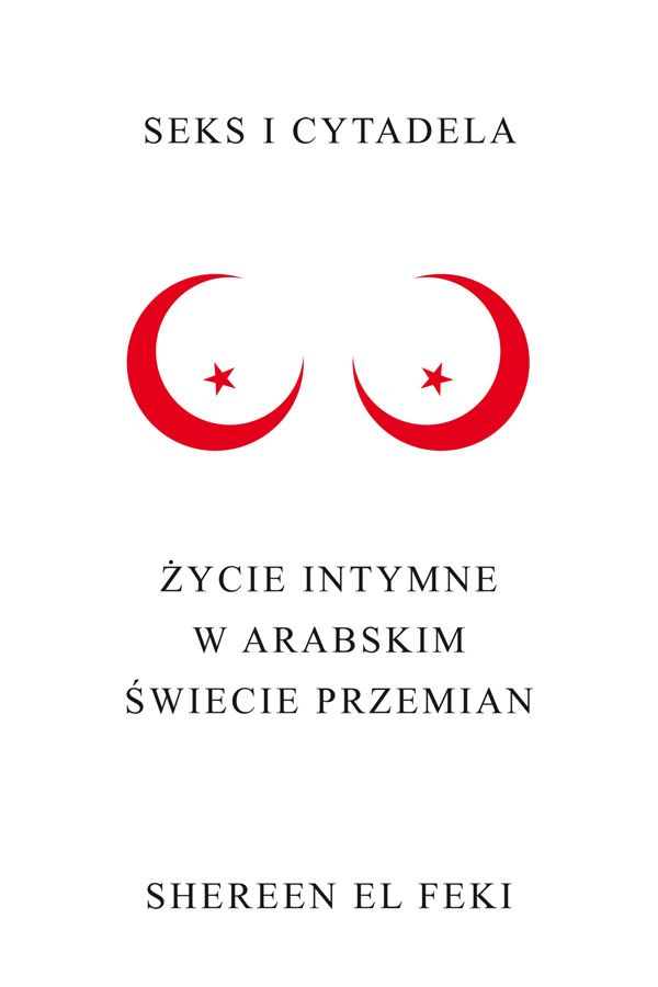Shereen El Feki, Seks i cytadela. Życie intymne w arabskim świecie przemian, cena ok. 49,90 zł